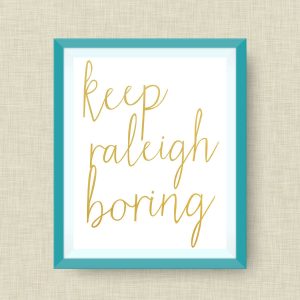 Keep Raleigh Boring Art Print, option of Gold Foil Print - 5x7 ink